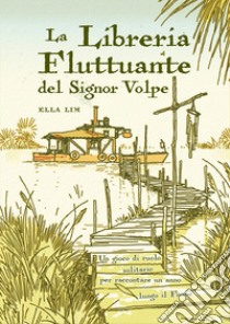 La libreria fluttuante del Signor Volpe. Un gioco di ruolo solitario per raccontare un anno lungo il fiume libro di Lim Ella; Biffi O. (cur.)