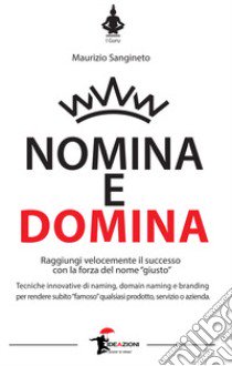 Nomina e domina. Raggiungere il successo con la forza del nome «giusto» libro di Sangineto Maurizio