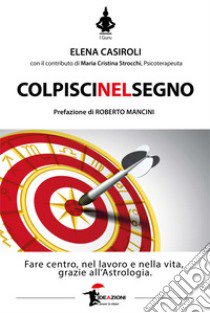 Colpisci nel segno libro di Casiroli Elena