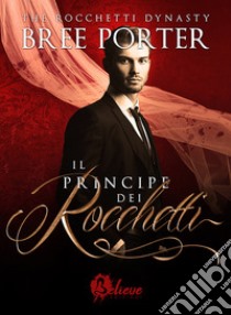 Il principe dei Rocchetti. The Rocchetti dynasty libro di Porter Bree