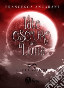 Rivelazione. Il lato oscuro della Luna. Vol. 1 libro di Ancarani Francesca