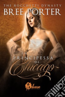 La principessa di Chicago. The Rocchetti dynasty. Vol. 2 libro di Porter Bree