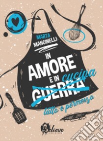 In amore e in cucina tutto è permesso libro di Mancinelli Marta