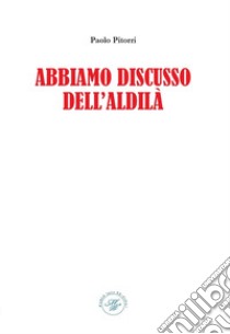 Abbiamo discusso dell'aldilà libro di Pitorri Paolo