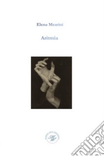 Aritmia. Raccolta poetica libro di Mearini Elena