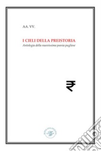 I cieli della preistoria. Antologia della nuovissima poesia pugliese libro di Bux A. (cur.)