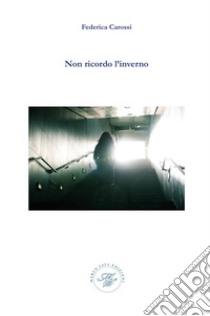 Non ricordo l'inverno libro di Carossi Federica