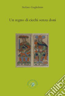 Un regno di ciechi senza doni libro di Guglielmin Stefano