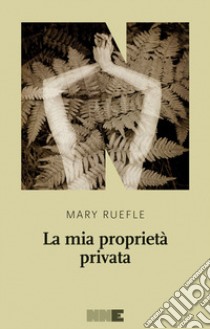 La mia proprietà privata libro di Ruefle Mary