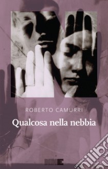 Qualcosa nella nebbia libro di Camurri Roberto