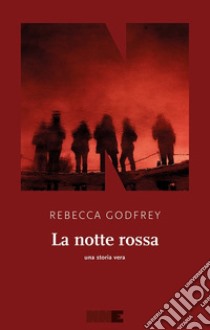 La notte rossa. Una storia vera libro di Godfrey Rebecca