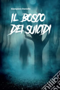 Il bosco dei suicidi libro di Daniello Giampiero