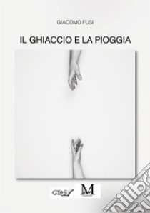 Il ghiaccio e la pioggia libro di Fusi Giacomo