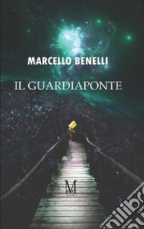 Il guardiaponte libro di Benelli Giacomo