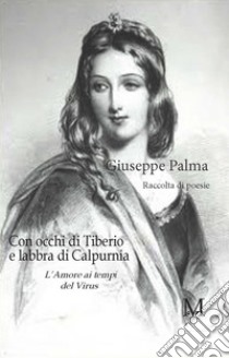 Con occhi di Tiberio e labbra di Calpurnia. L'amore ai tempi del virus libro di Palma Giuseppe