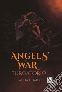 Angels' war. Purgatorio libro di Rinaldi Alexa