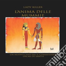 L'anima delle mummie. Un nuovo caso per il commissario Oscar De Santis libro di Lady Killer