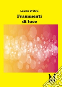 Frammenti di luce libro di Orofino Laurita