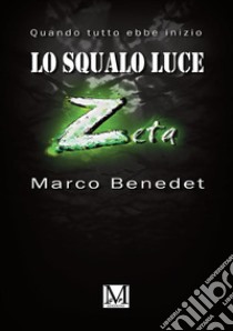 Lo squalo luce Z. Quando tutto ebbe inizio libro di Benedet Marco