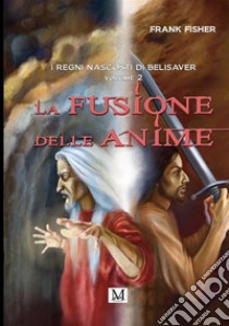 La fusione delle anime. I regni nascosti di Belisaver. Vol. 2 libro di Fisher Frank