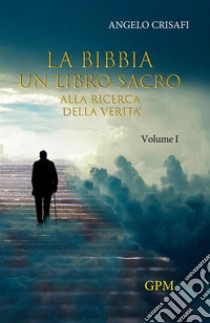 La Bibbia un libro sacro. Vol. 1: Alla ricerca della verità libro di Crisafi Angelo