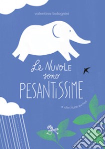 Le nuvole sono pesantissime. E altri fatti curiosi libro di Bolognini Valentina