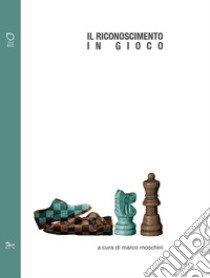 Il riconoscimento in gioco libro di Moschini M. (cur.)