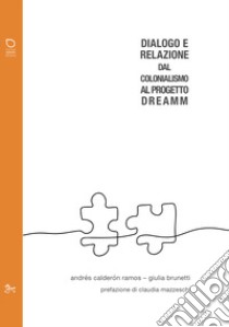 Dialogo e relazione. Dal colonialismo al Progetto DREAMM libro di Calderon Ramos Andrés; Brunetti Giulia