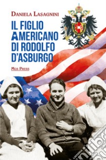 Il figlio americano di Rodolfo d'Asburgo libro di Lasagnini Daniela; Giovanella C. (cur.)