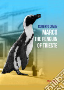 Marco the penguin of Trieste libro di Covaz Roberto; Giovanella C. (cur.)