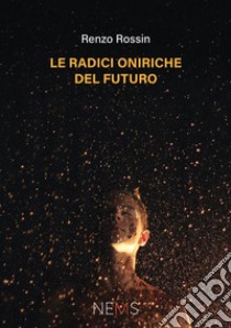 Le radici oniriche del futuro libro di Rossin Renzo