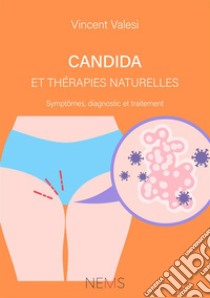 Candida et Thérapies naturelles. Symptômes, diagnostic et traitement libro di Valesi Vincenzo Ercole