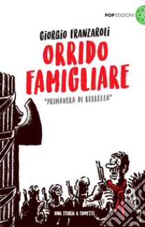 Primavera di bellezza. Orrido famigliare libro di Franzaroli Giorgio