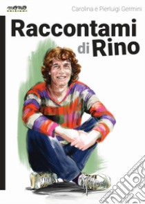 Raccontami di Rino libro di Germini Carolina; Germini Pierluigi