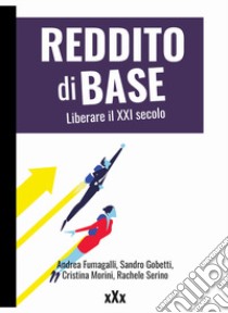 Reddito di base. Liberare il XXI secolo libro di Fumagalli Andrea; Gobetti Sandro; Morini Cristina