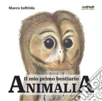 Animalia. Il mio primo bestiario libro di Iuffrida Marco