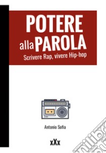 Potere alla parola. Scrivere rap, vivere hip-hop libro di Sofia Antonio