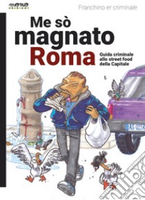 Me so' magnato Roma. Guida criminale allo street food della Capitale libro di Franchino Er Criminale