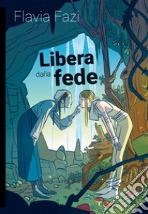 Libera dalla fede libro di Fazi Flavia