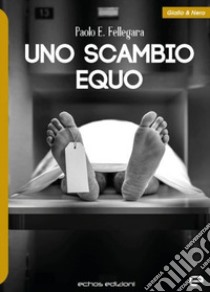 Uno scambio equo libro di Fellegara Paolo E.