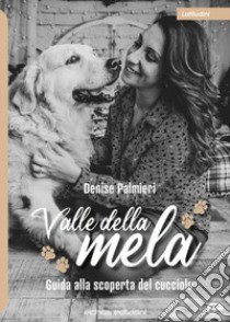 Valle della mela. Guida alla scoperta del cucciolo libro di Palmieri Denise