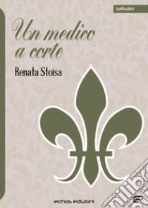 Un medico a corte libro di Stoisa Renata