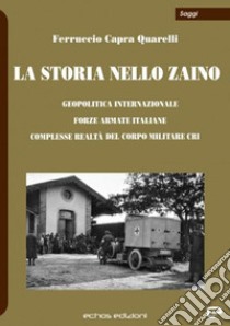 La storia nello zaino. Geopolitica internazionale, Forze Armate italiane, complesse realtà del corpo militare CRI libro di Capra Quarelli Ferruccio