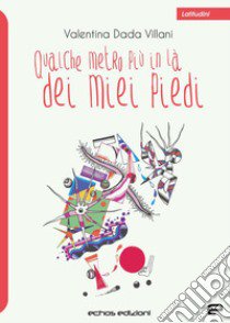 Qualche metro più in là dei mei piedi libro di Dada Villani Valentina