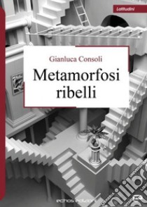 Metamorfosi ribelli libro di Consoli Gianluca