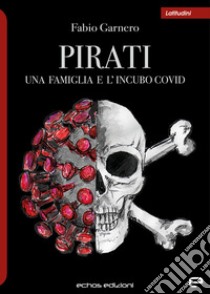 Pirati. Una famiglia e l'incubo covid libro di Garnero Fabio