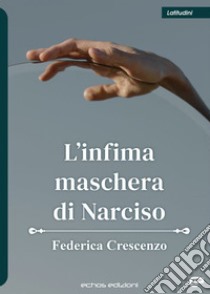 L'infima maschera di Narciso libro di Crescenzo Federica