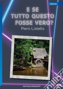 E se tutto questo fosse vero? libro di Listello Piero