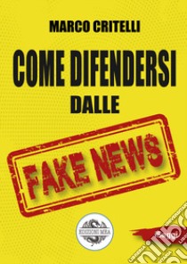 Come difendersi dalle fake news libro di Critelli Marco