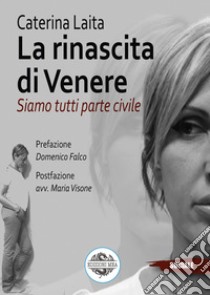 La rinascita di Venere. Siamo tutti parte civile libro di Laita Caterina